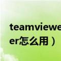 teamviewer怎么远程控制电脑（teamviewer怎么用）