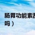 肠胃功能紊乱会变胖吗（肠胃功能紊乱会消瘦吗）