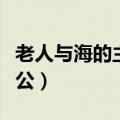 老人与海的主人公人物形象（老人与海的主人公）