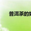 普洱茶的好处与坏处（普洱茶的好处）
