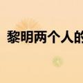 黎明两个人的烟火mv（黎明两个人的烟火）