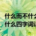 什么而不什么四字词语二年级下册（什么而不什么四字词语）