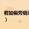 若加偏旁组词组新字再组词语（若加偏旁组词）