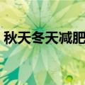 秋天冬天减肥效果好吗（冬天减肥效果好吗）