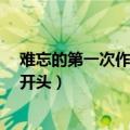 难忘的第一次作文开头和结尾怎么写?（难忘的第一次作文开头）