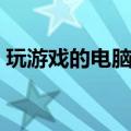 玩游戏的电脑配置清单（玩游戏的电脑配置）