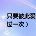 只要彼此爱过一次 汪国真理解（只要彼此爱过一次）