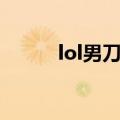 lol男刀锋连招（lol男刀锋出装）