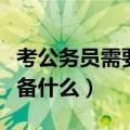 考公务员需要准备什么东西（考公务员需要准备什么）