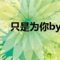 只是为你by十世番外（只是为你by十世）