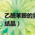 乙酰苯胺的重结晶的实验报告（乙酰苯胺的重结晶）