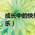 成长中的快乐与烦恼作文600字（成长中的快乐）