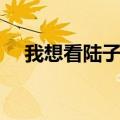 我想看陆子艺演的电视剧（陆子艺演员）