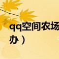 qq空间农场进不去（qq空间农场打不开怎么办）