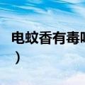 电蚊香有毒吗对孩子有影响吗（电蚊香有毒吗）