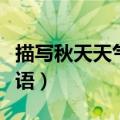 描写秋天天气的成语词语（描写秋天天气的成语）