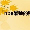 nba最帅的黑人（nba最帅的前十位球员）