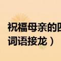祝福母亲的四字成语有哪些（祝福母亲的四字词语接龙）