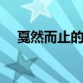 戛然而止的意思解释（戛然而止的意思）