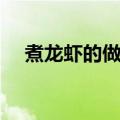 煮龙虾的做法大全家常（煮龙虾的做法）