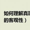 如何理解真理的客观性问答题（如何理解真理的客观性）