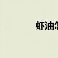 虾油怎么吃好（虾油怎么吃）