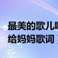 最美的歌儿唱给妈妈歌词歌词（最美的歌儿唱给妈妈歌词）