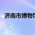 济南市博物馆门票多少钱（济南市博物馆）