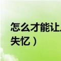 怎么才能让人快速失忆?（怎样才能让人快速失忆）