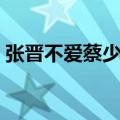 张晋不爱蔡少芬天涯（觉得张晋不爱蔡少芬）