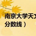 南京大学天文学分数线河南（南京大学天文学分数线）
