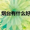 烟台有什么好吃的特产（烟台有什么好吃的）