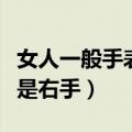 女人一般手表戴左手还是右手（手表带左手还是右手）