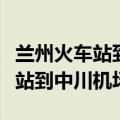 兰州火车站到中川机场大巴多少钱（兰州火车站到中川机场）
