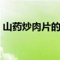 山药炒肉片的做法文字（山药炒肉片的做法）
