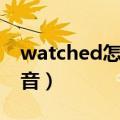 watched怎么读音标拼音（watched怎么读音）