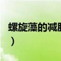 螺旋藻的减肥作用和功效（螺旋藻的减肥作用）