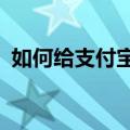 如何给支付宝充值?（怎么样给支付宝充值）
