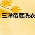 三洋帝度洗衣机怎么样（帝度洗衣机怎么样）