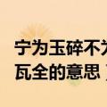 宁为玉碎不为瓦全的意思解释（宁为玉碎不为瓦全的意思）