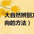 大自然辨别方向的方法有什么（大自然辨别方向的方法）