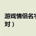 游戏情侣名字配对王者搞笑（游戏情侣名字配对）