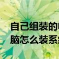 自己组装的电脑怎么装系统?（自己组装的电脑怎么装系统）