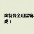 奥特曼全明星编年史日版单机游戏下载（奥特曼大型单机游戏）