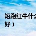 短跑红牛什么时候喝最好（红牛什么时候喝最好）