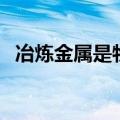 冶炼金属是物理变化还是化学变化（冶炼）