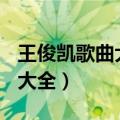 王俊凯歌曲大全100首在线听（王俊凯的歌曲大全）