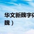 华文新魏字体为何呈现出来的不一样（华文新魏）