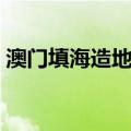 澳门填海造地的土哪里来的（澳门填海造地）