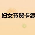 妇女节贺卡怎么做漂亮（妇女节贺卡怎么做）